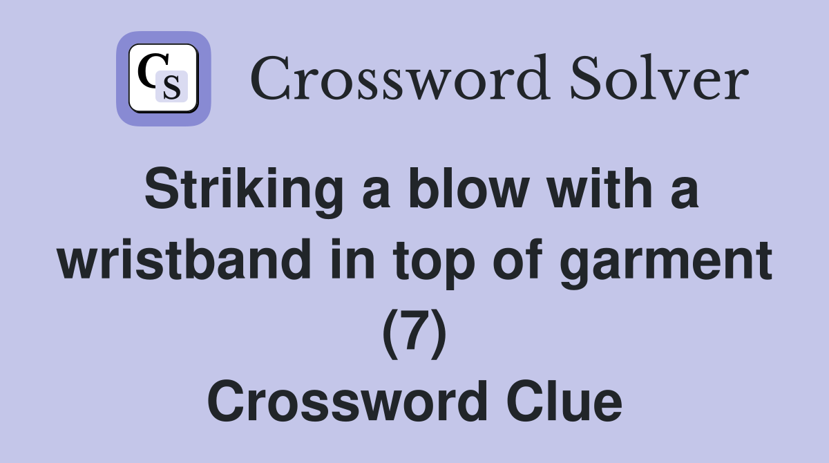 Striking a blow with a wristband in top of garment (7) Crossword Clue